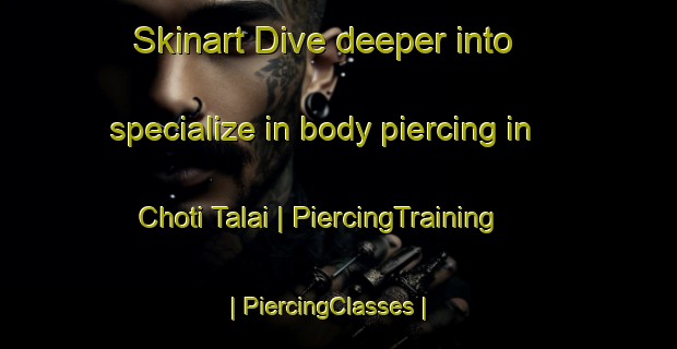 Skinart Dive deeper into specialize in body piercing in Choti Talai | PiercingTraining | PiercingClasses | SkinartTraining-Pakistan